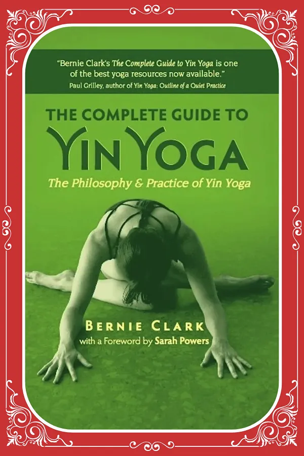 The Complete Guide to Yin Yoga